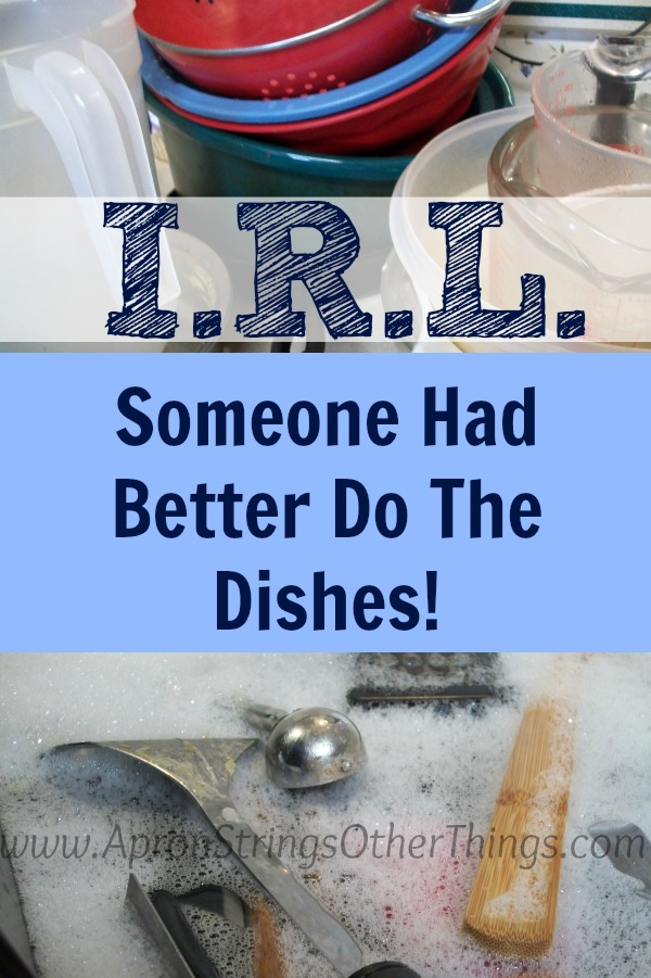 I.R.L. Someone Had Better Do the Dishes!