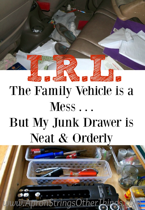 I.R.L. The Family Vehicle is a Mess But My Junk Drawer is Neat and Orderly