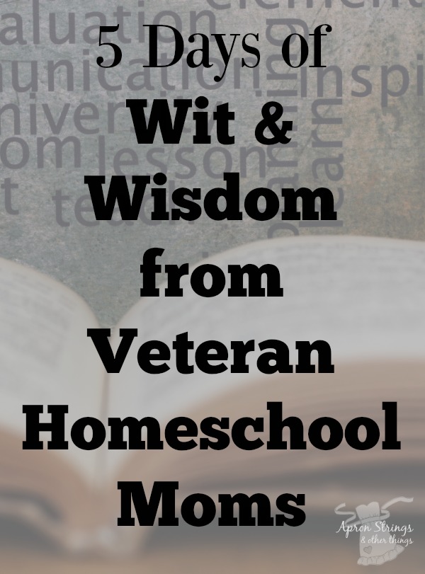 5 Days of Wit and Wisdom from Veteran Homeschool Moms with more than a 100 years of Homeschooling Experience Combined at ApronStringsOtherThings.com
