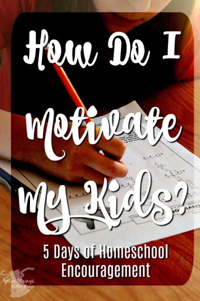 How do I motivate my kids homeschool encouragement 5 day series back to school at ApronStringsOtherThings.com